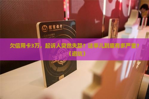 欠信用卡3万起诉人失踪后果严重吗