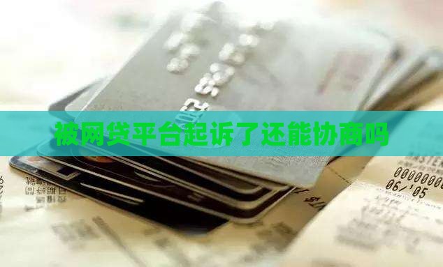 被网贷平台起诉了还能协商吗