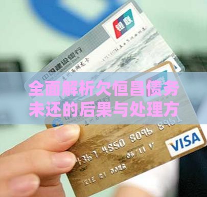 全面解析欠恒昌债务未还的后果与处理方法