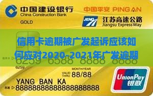 信用卡逾期被广发起诉应该如何应对2020-2021年广发逾期多久会被起诉上门