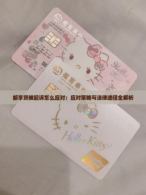 邮享贷被起诉怎么应对：应对策略与法律途径全解析