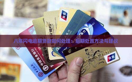 八年闪电逾期贷款如何处理：后期处置方法与建议