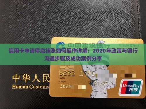 信用卡申请停息挂账如何操作详解：2020年政策与银行沟通步骤及成功案例分享