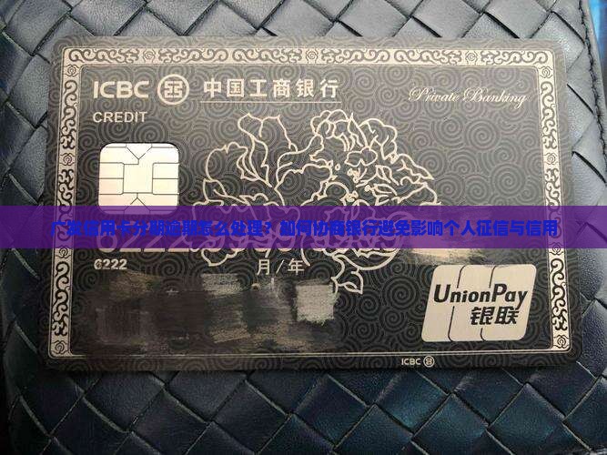 广发信用卡分期逾期怎么处理？如何协商银行避免影响个人征信与信用