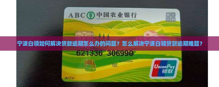 宁波白领如何解决贷款逾期怎么办的问题？怎么解决宁波白领贷款逾期难题？