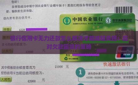 银行信用卡无力还款怎么解决才能减轻负担：应对欠款困境的策略
