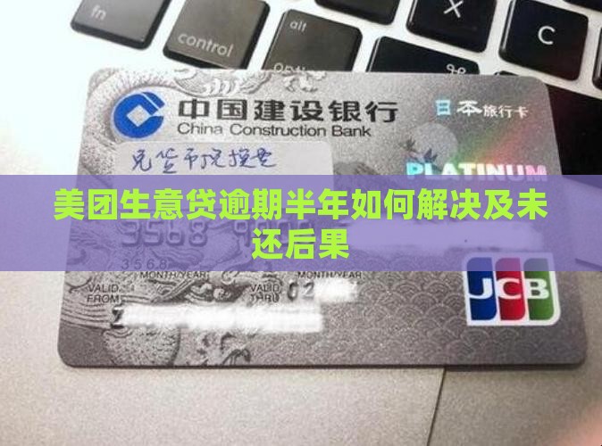 美团生意贷逾期半年如何解决及未还后果