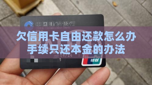 欠信用卡自由还款怎么办手续只还本金的办法