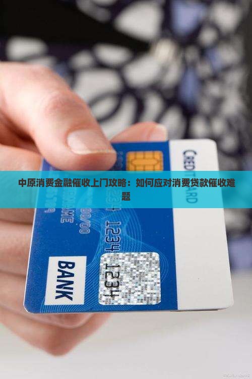 中原消费金融催收上门攻略：如何应对消费贷款催收难题
