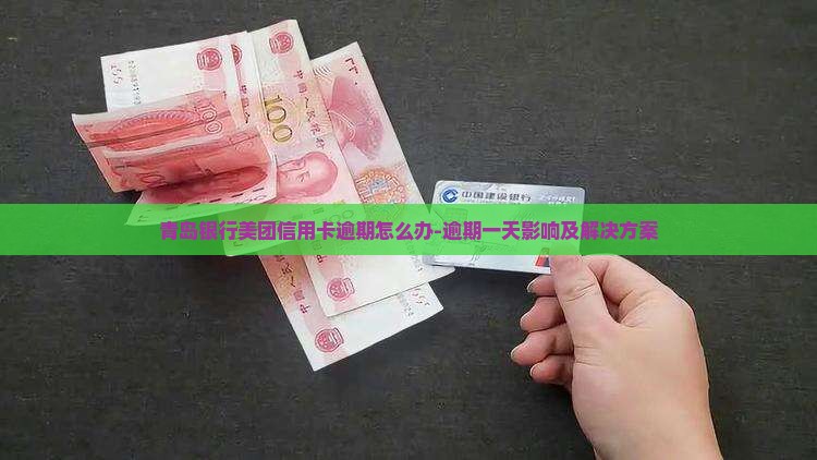 青岛银行美团信用卡逾期怎么办-逾期一天影响及解决方案