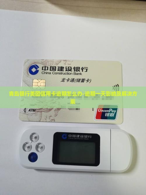 青岛银行美团信用卡逾期怎么办-逾期一天影响及解决方案