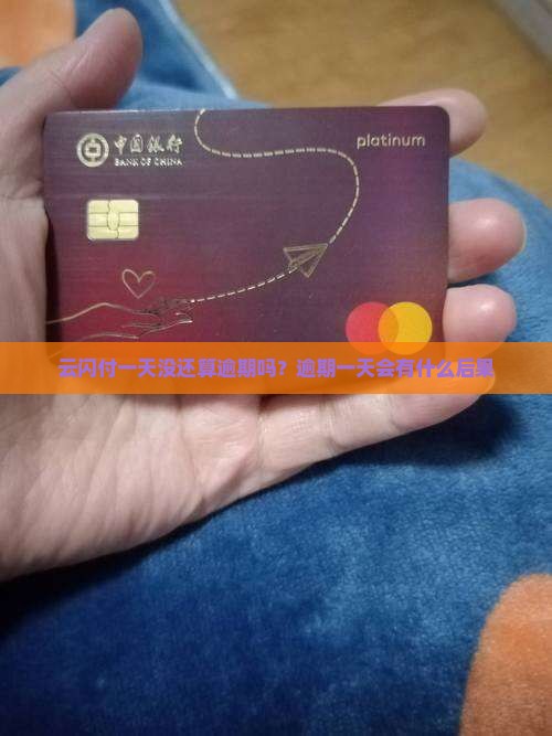 云闪付一天没还算逾期吗？逾期一天会有什么后果