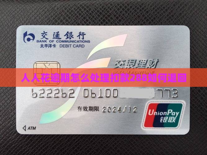 人人花逾期怎么处理扣款288如何退回