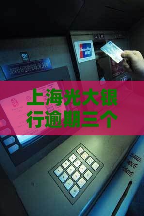 上海光大银行逾期三个月信用卡怎么处理
