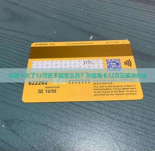 信用卡欠了12万还不起怎么办