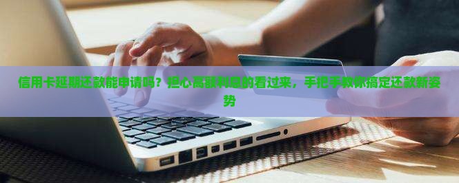 信用卡延期还款能申请吗 信用卡延期还款能申请吗