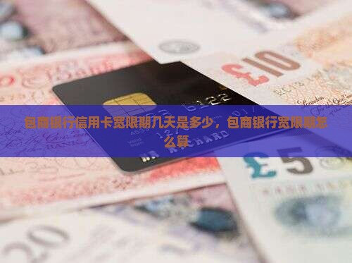 包商银行信用卡宽限期几天是多少 包商银行信用卡宽限期几天是多少