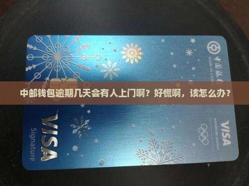 中邮钱包逾期多长时间会上门催收