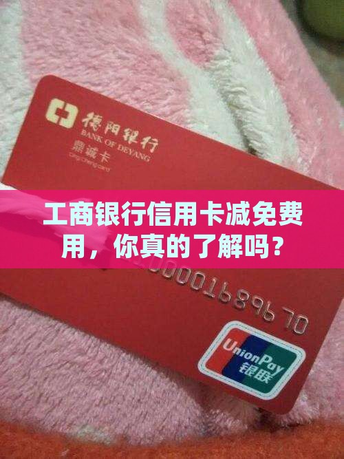 工商银行信用卡协商减免费用是怎样的