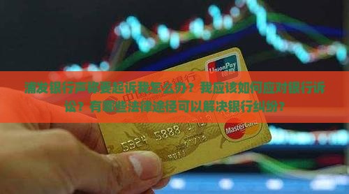 浦发银行说要起诉我如何处理
