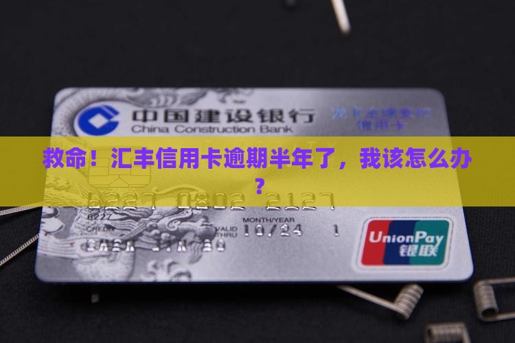 汇丰信用卡逾期半年后如何处理