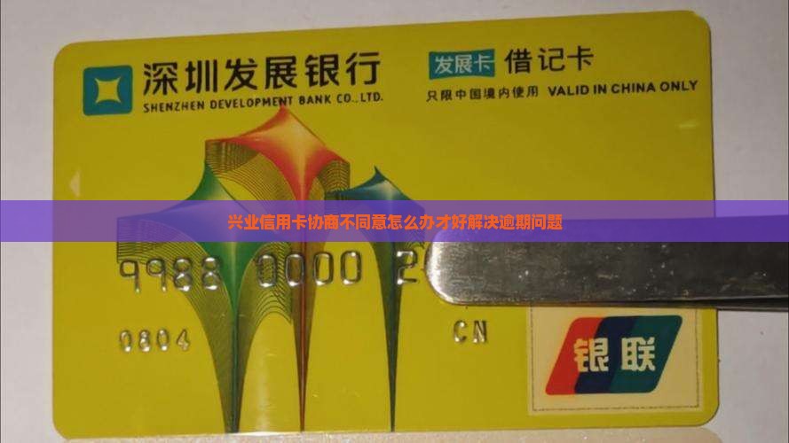兴业信用卡协商不同意怎么办才好 兴业信用卡协商不同意怎么办才好