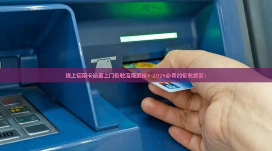 线上信用卡逾期上门催收流程解析