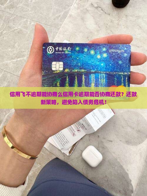 信用飞不逾期能协商么信用卡逾期能否协商还款