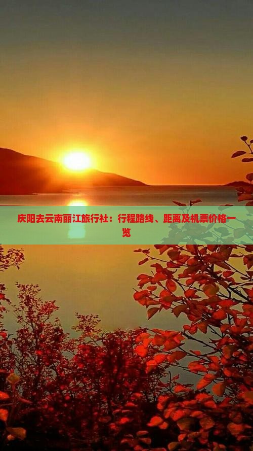 庆阳去云南丽江旅行社：行程路线、距离及机票价格一览