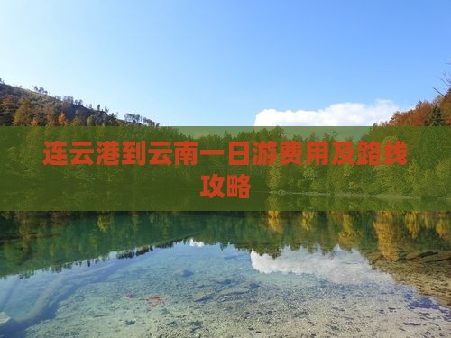 连云港到云南一日游费用及路线攻略