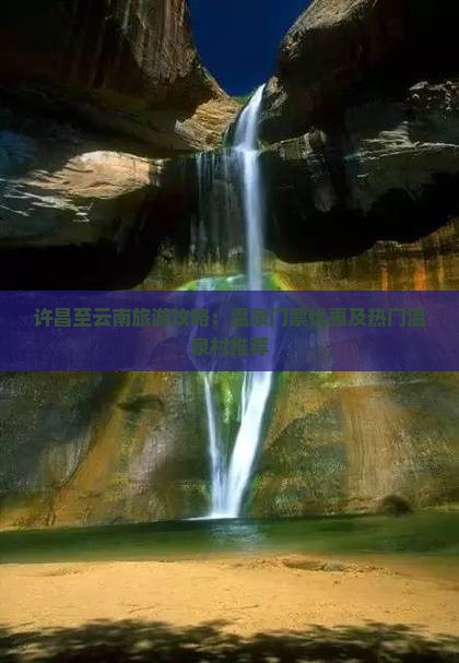 许昌至云南旅游攻略：温泉门票优惠及热门温泉村推荐