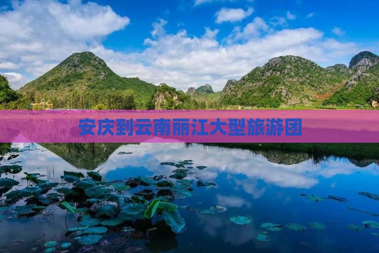 安庆到云南丽江大型旅游团