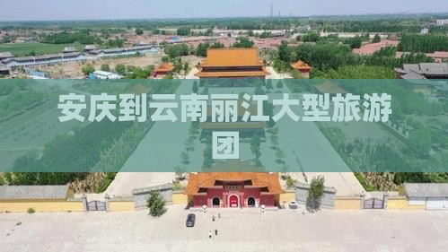安庆到云南丽江大型旅游团