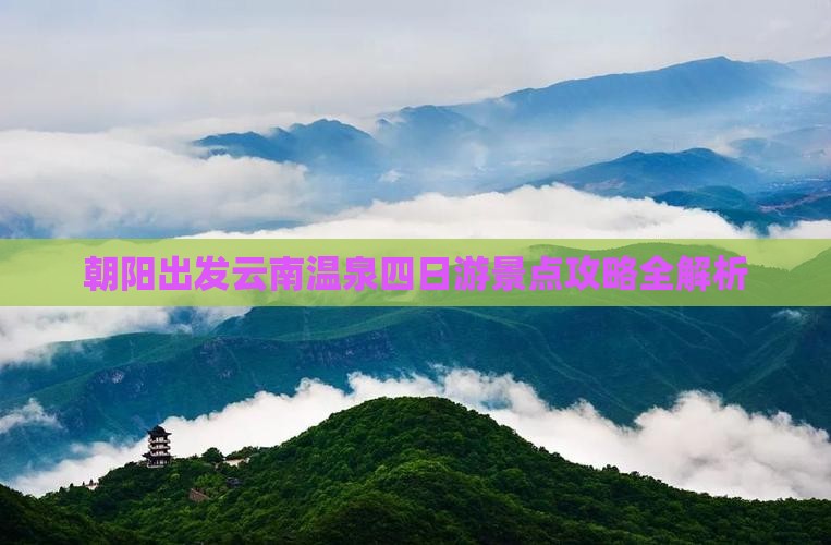 朝阳出发云南温泉四日游景点攻略全解析