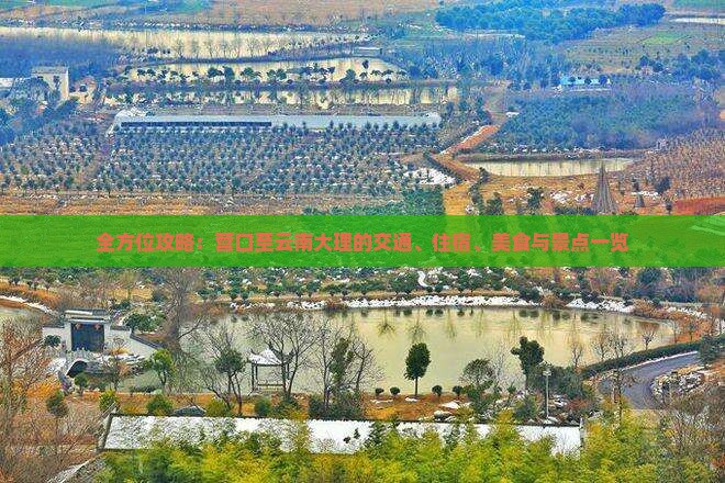 全方位攻略：营口至云南大理的交通、住宿、美食与景点一览