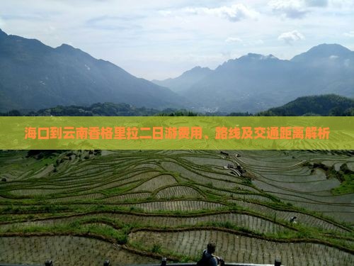 海口到云南香格里拉二日游费用、路线及交通距离解析