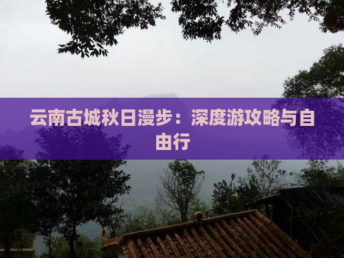 云南古城秋日漫步：深度游攻略与自由行