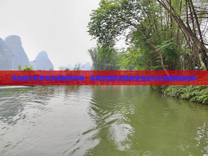 河北旅行社春节云南旅游攻略：昆明当地景点路线及自由行还是国际团选择