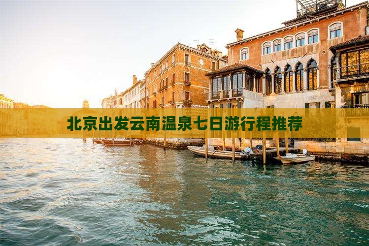 北京出发云南温泉七日游行程推荐