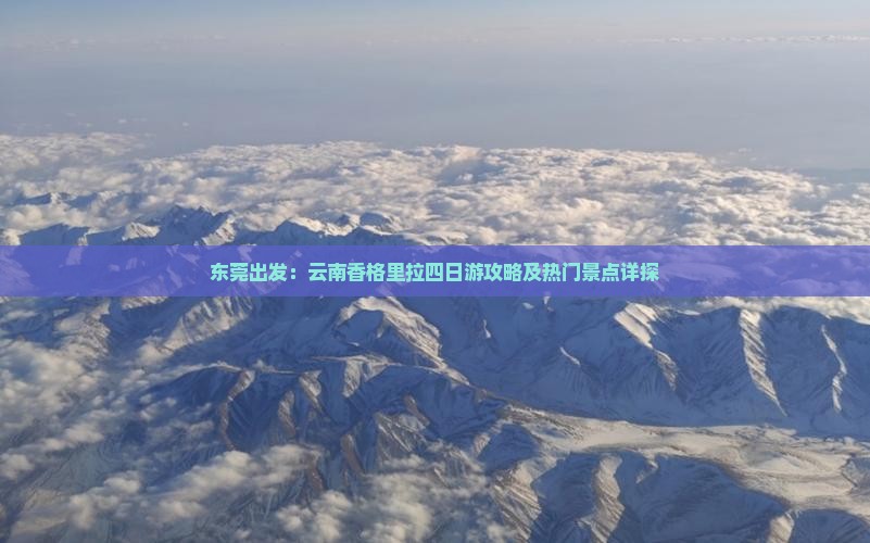 东莞出发：云南香格里拉四日游攻略及热门景点详探