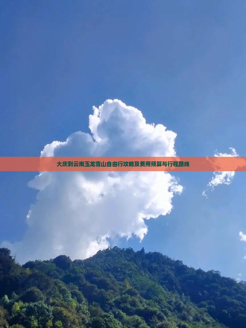 大庆到云南玉龙雪山自由行攻略及费用预算与行程路线