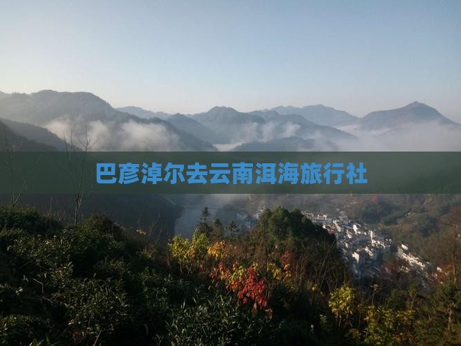 巴彦淖尔去云南洱海旅行社