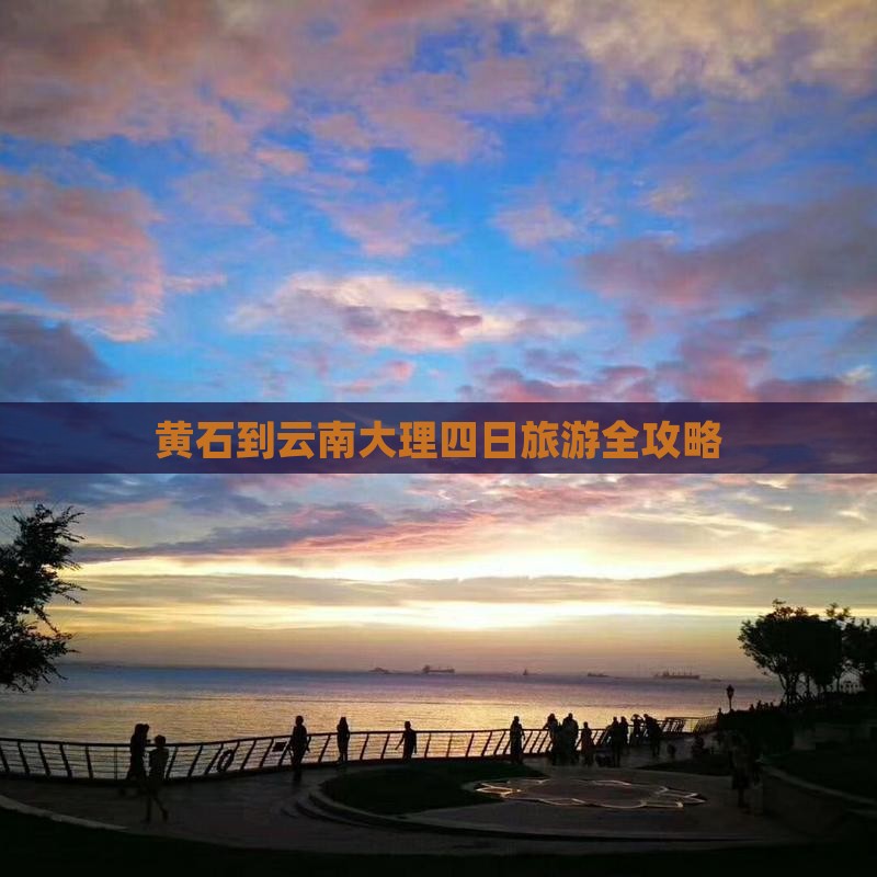 黄石到云南大理四日旅游全攻略