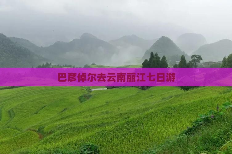 巴彦倬尔去云南丽江七日游