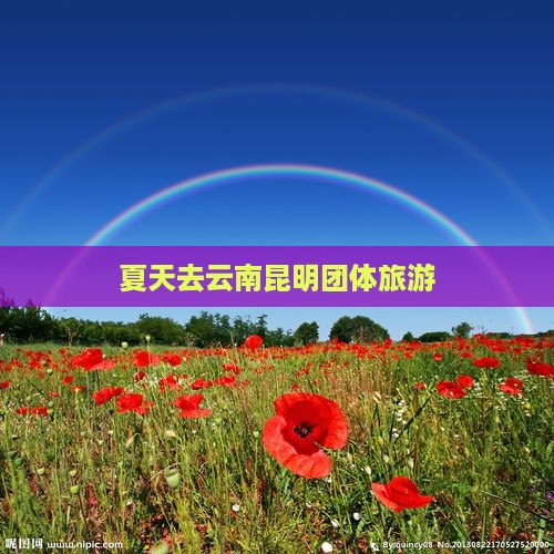 夏天去云南昆明团体旅游