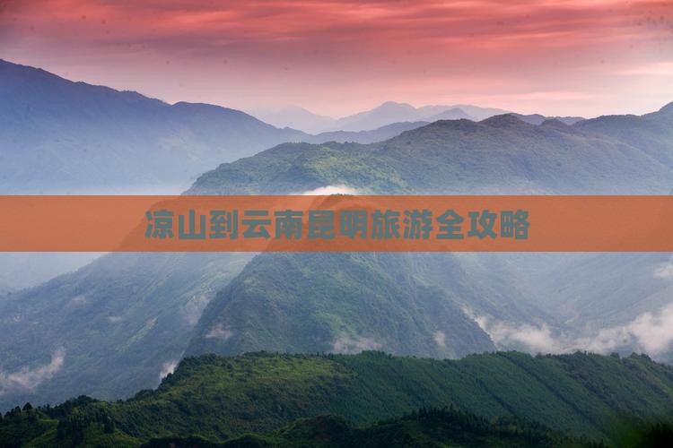凉山到云南昆明旅游全攻略