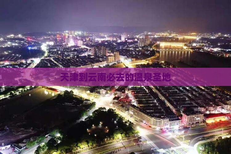 天津到云南必去的温泉圣地