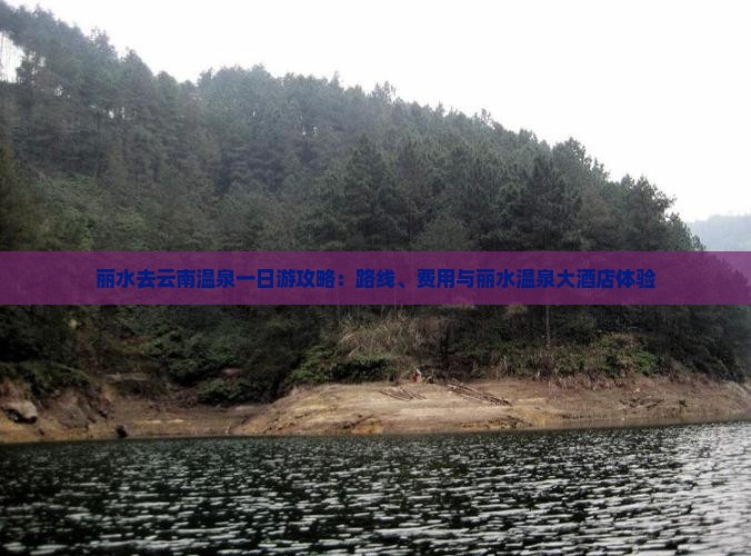 丽水去云南温泉一日游攻略：路线、费用与丽水温泉大酒店体验