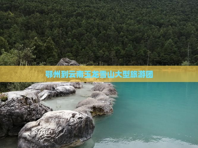 鄂州到云南玉龙雪山大型旅游团