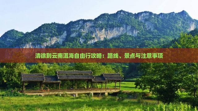 清徐到云南洱海自由行攻略：路线、景点与注意事项